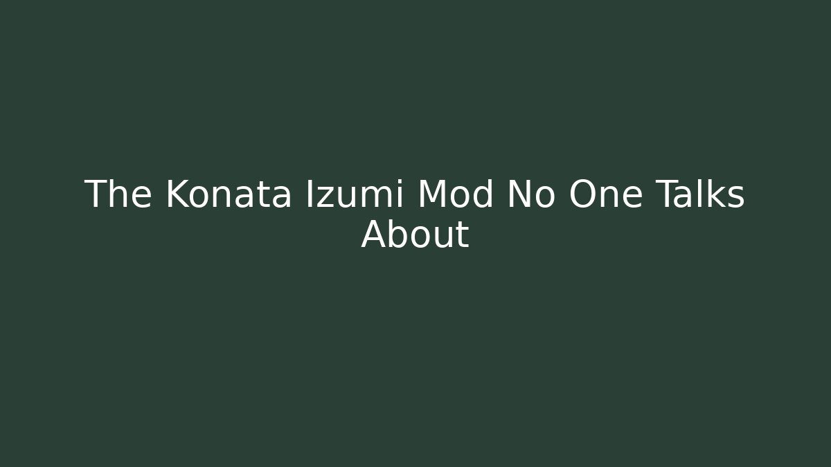The Konata Izumi Mod No One Talks About