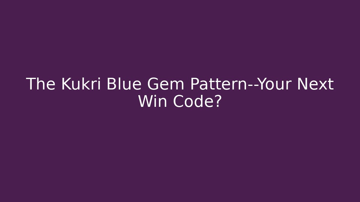 The Kukri Blue Gem Pattern—Your Next Win Code? - Método de Aprovação