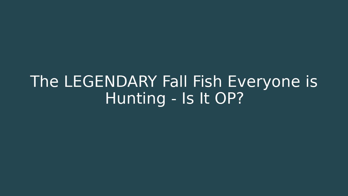 The LEGENDARY Fall Fish Everyone is Hunting – Is It OP?