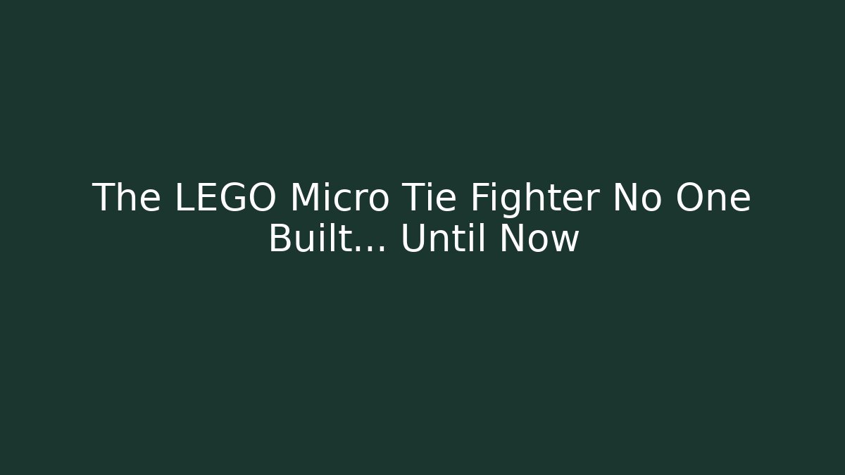 The LEGO Micro Tie Fighter No One Built… Until Now