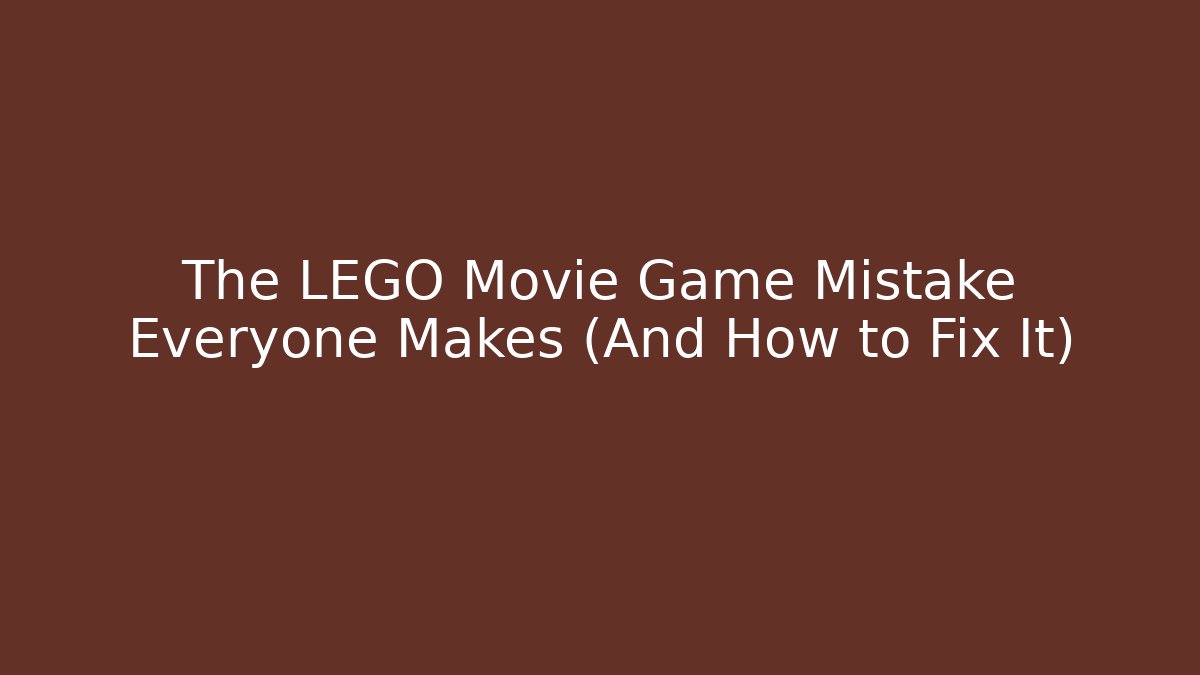 The LEGO Movie Game Mistake Everyone Makes (And How to Fix It)