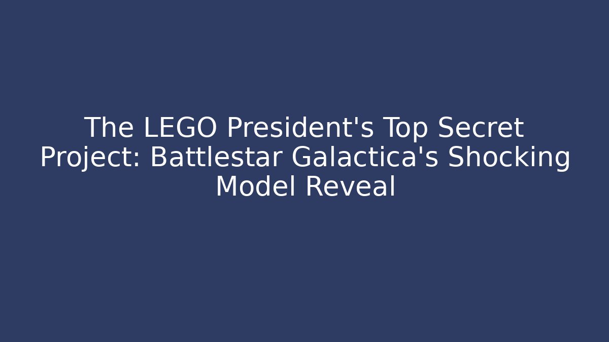 The LEGO President's Top Secret Project: Battlestar Galactica's Shocking Model Reveal