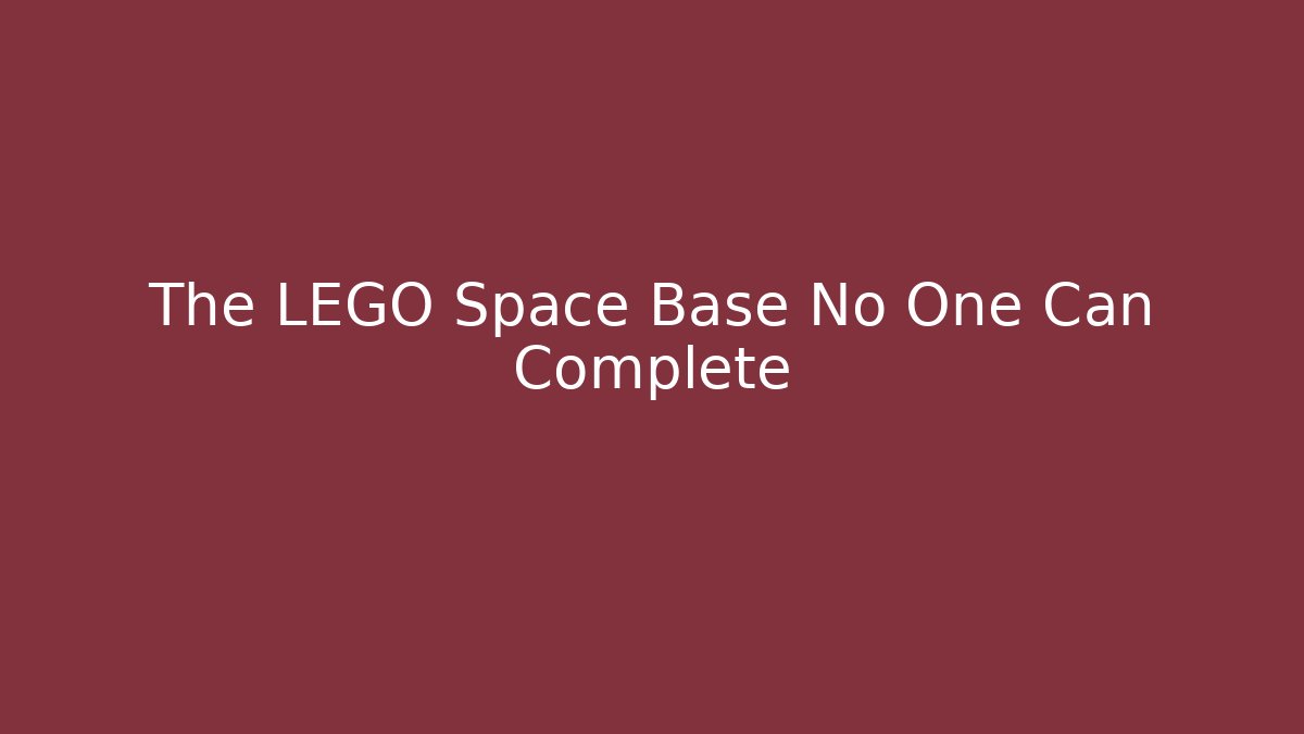 The LEGO Space Base No One Can Complete