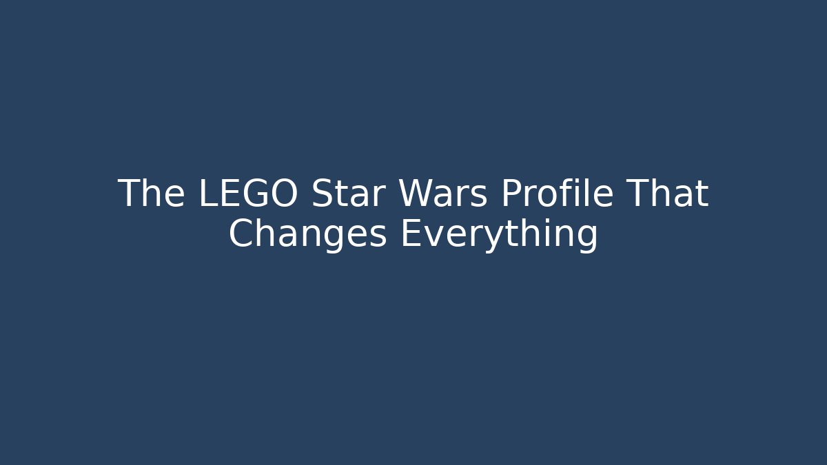 The LEGO Star Wars Profile That Changes Everything