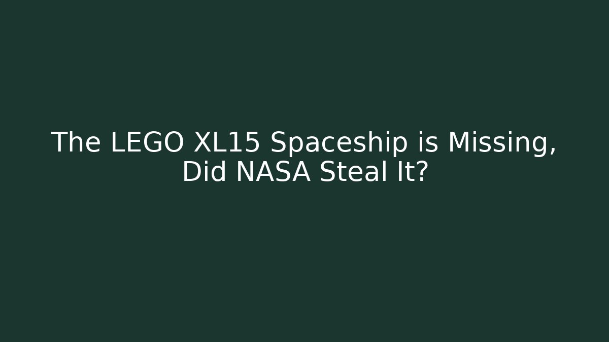 The LEGO XL15 Spaceship is Missing, Did NASA Steal It?