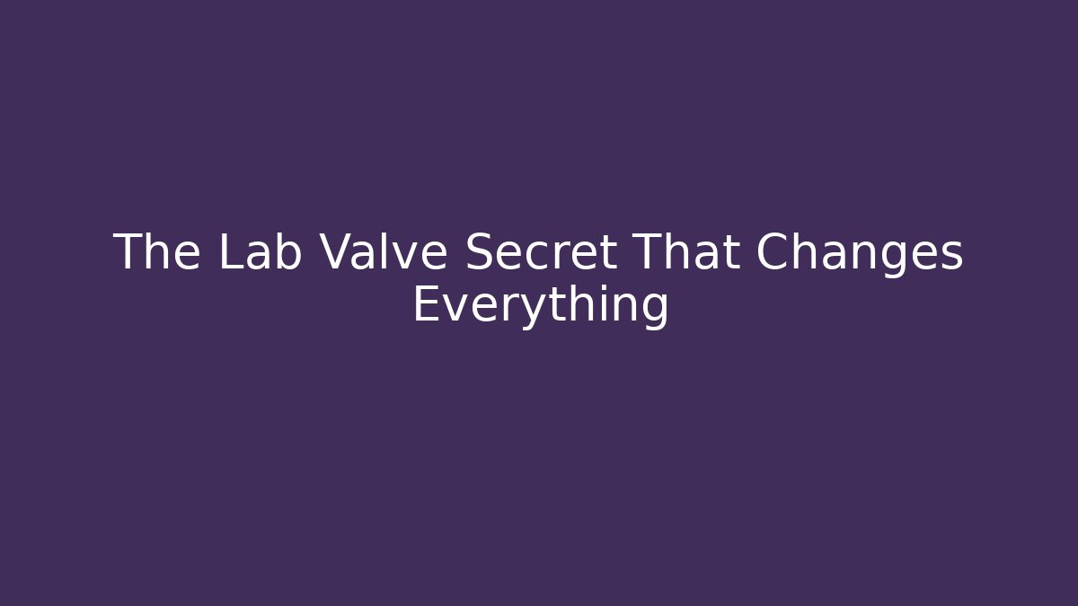 The Lab Valve Secret That Changes Everything