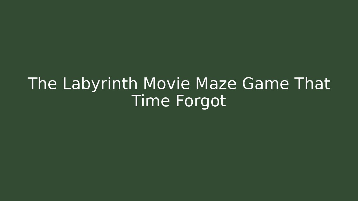 The Labyrinth Movie Maze Game That Time Forgot - Método de Aprovação