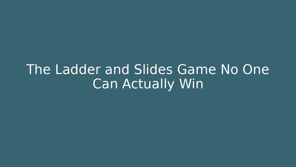 The Ladder and Slides Game No One Can Actually Win