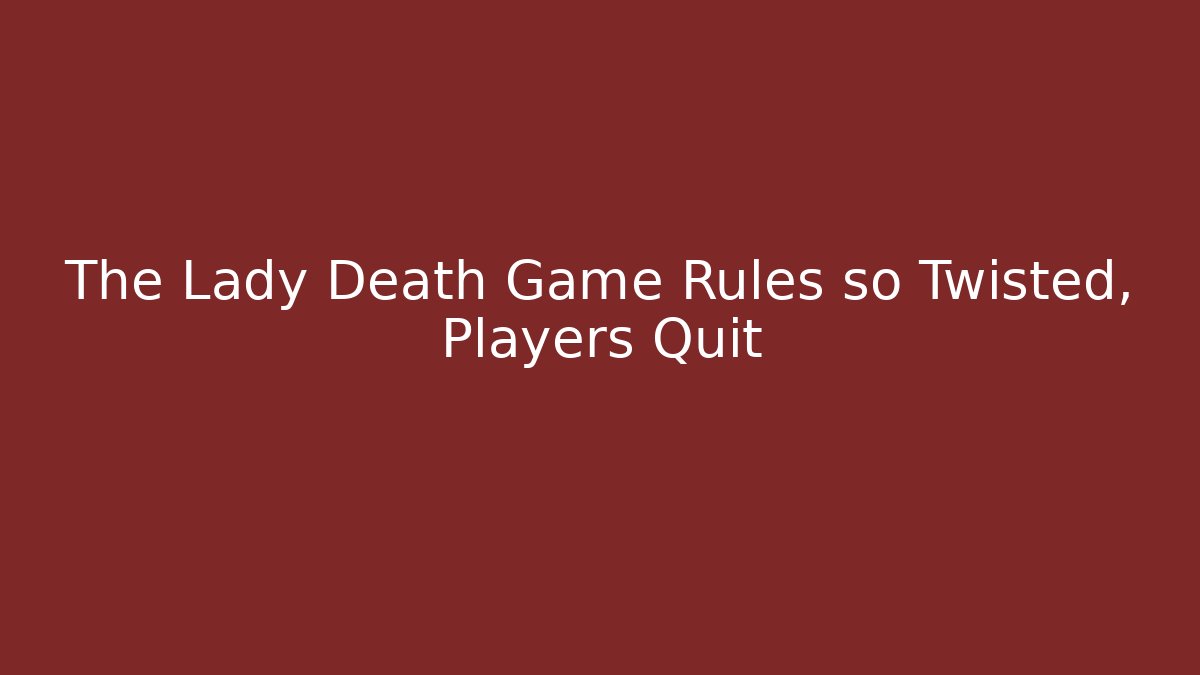 The Lady Death Game Rules so Twisted, Players Quit