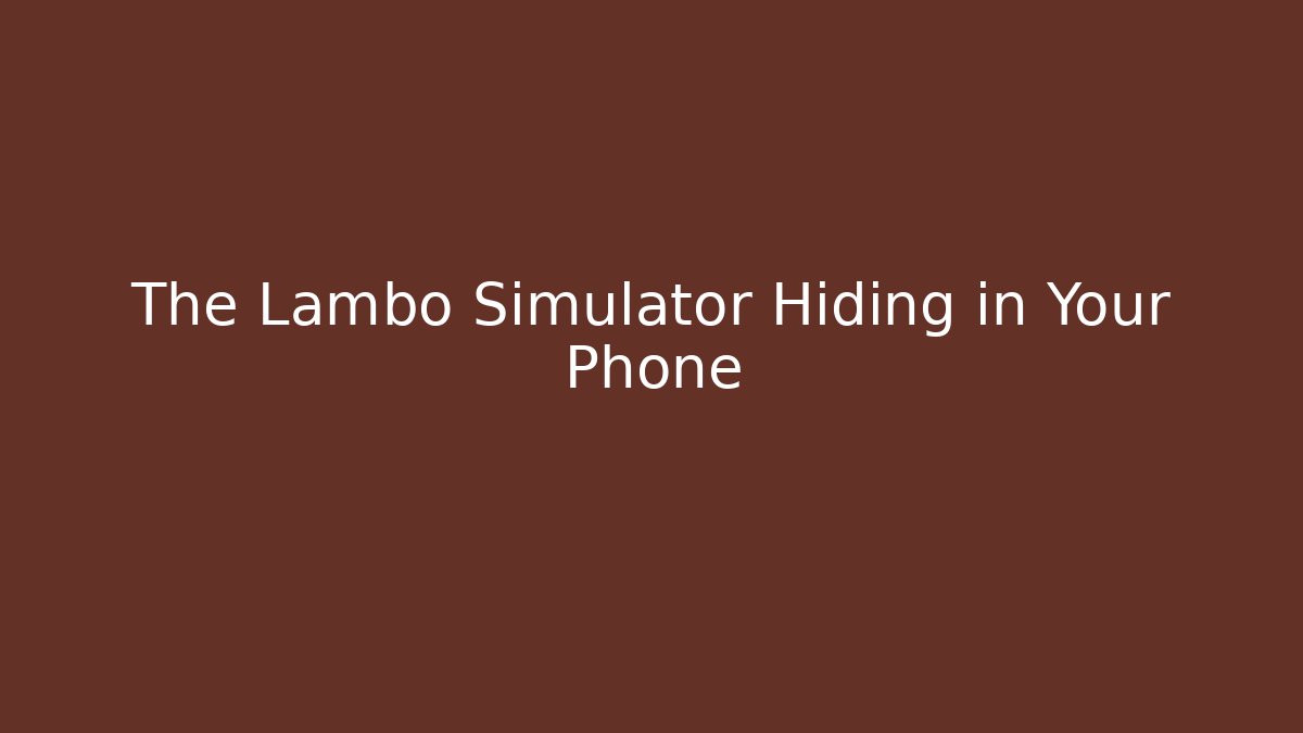 The Lambo Simulator Hiding in Your Phone