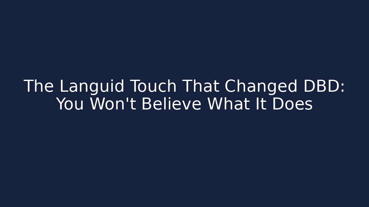 The Languid Touch That Changed DBD: You Won't Believe What It Does