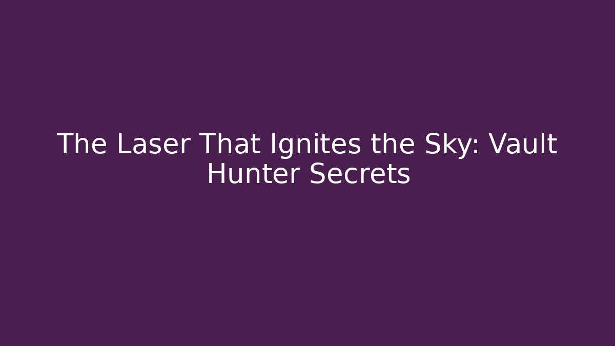 The Laser That Ignites the Sky: Vault Hunter Secrets
