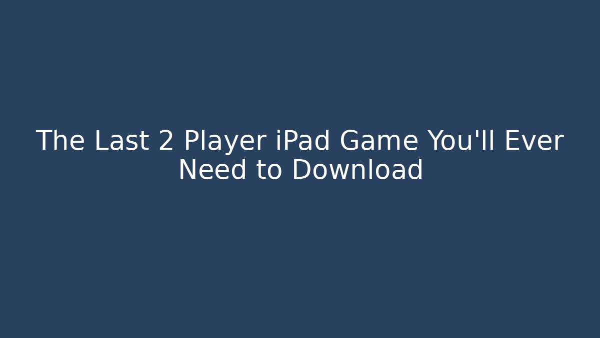 The Last 2 Player iPad Game You'll Ever Need to Download - Método de Aprovação