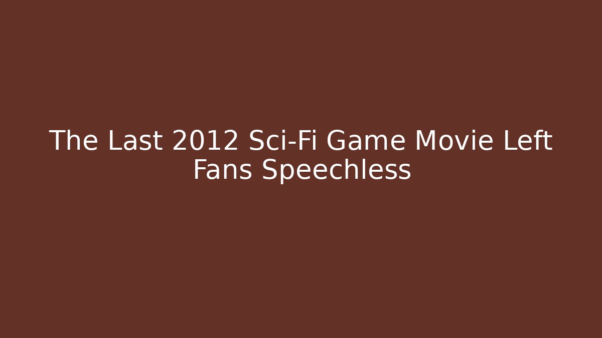 The Last 2012 Sci-Fi Game Movie Left Fans Speechless