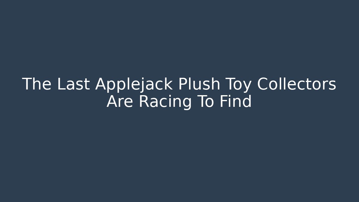 The Last Applejack Plush Toy Collectors Are Racing To Find