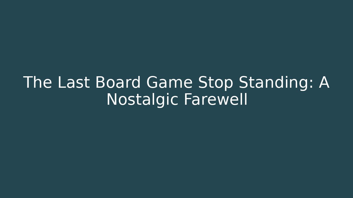 The Last Board Game Stop Standing: A Nostalgic Farewell