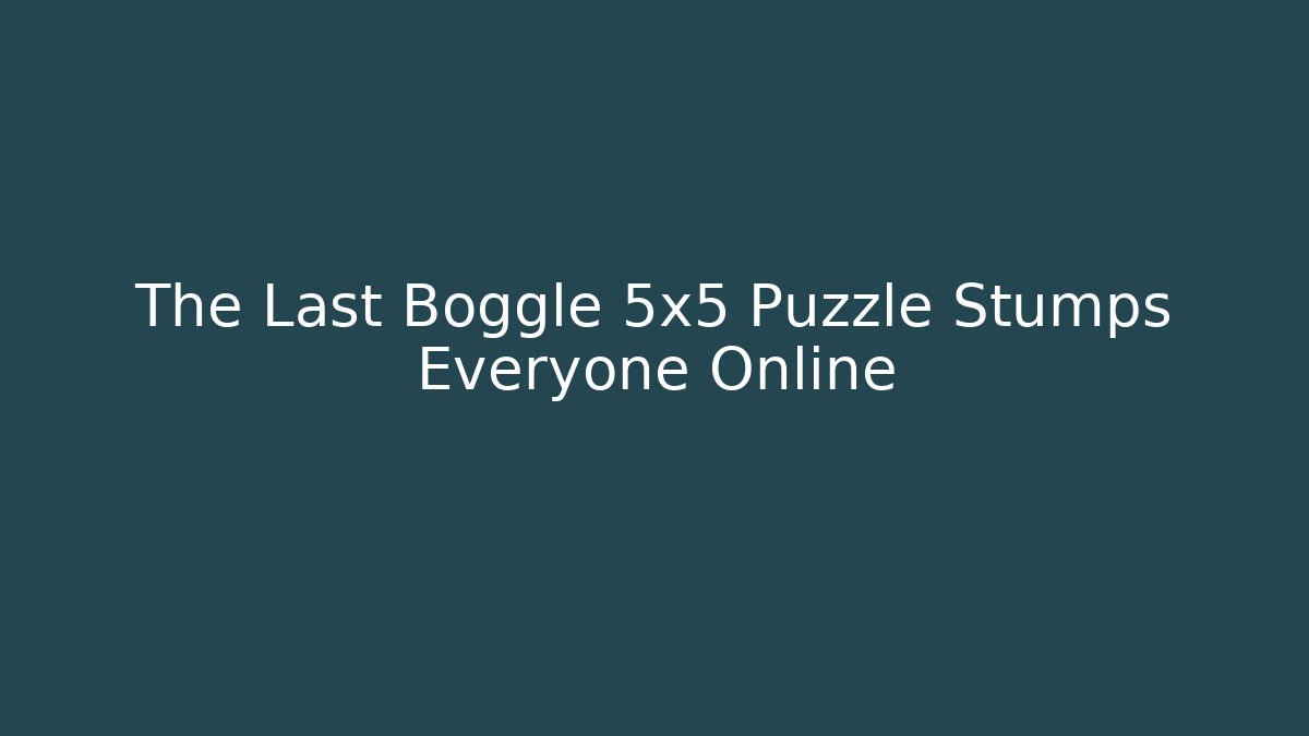 The Last Boggle 5x5 Puzzle Stumps Everyone Online