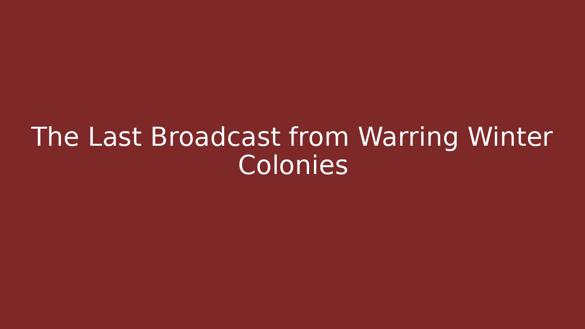 The Last Broadcast from Warring Winter Colonies