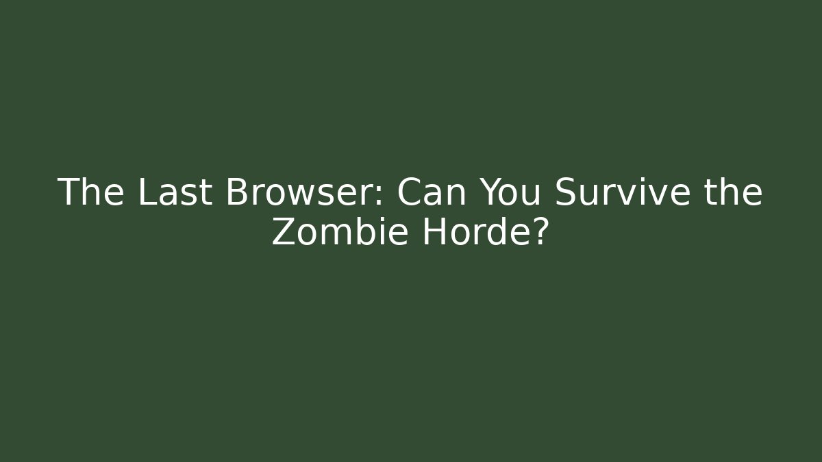 The Last Browser: Can You Survive the Zombie Horde?