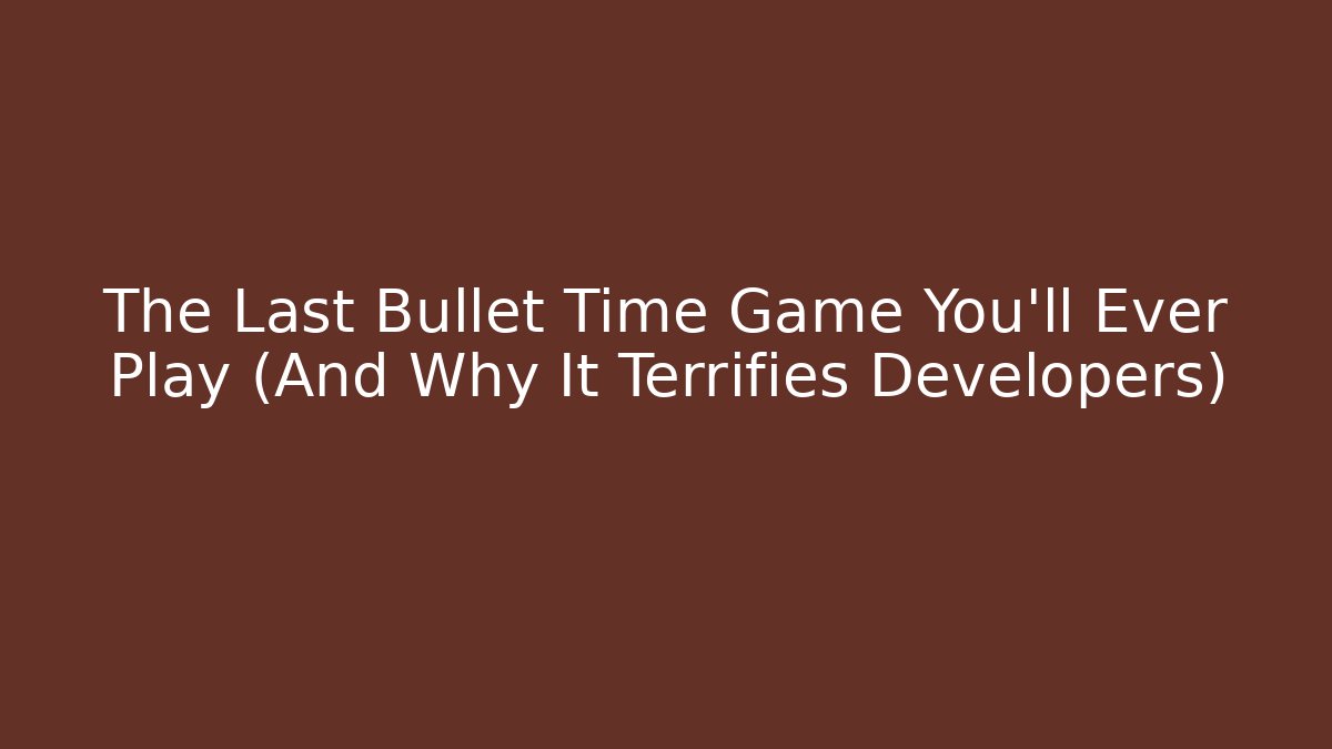 The Last Bullet Time Game You’ll Ever Play (And Why It Terrifies Developers)