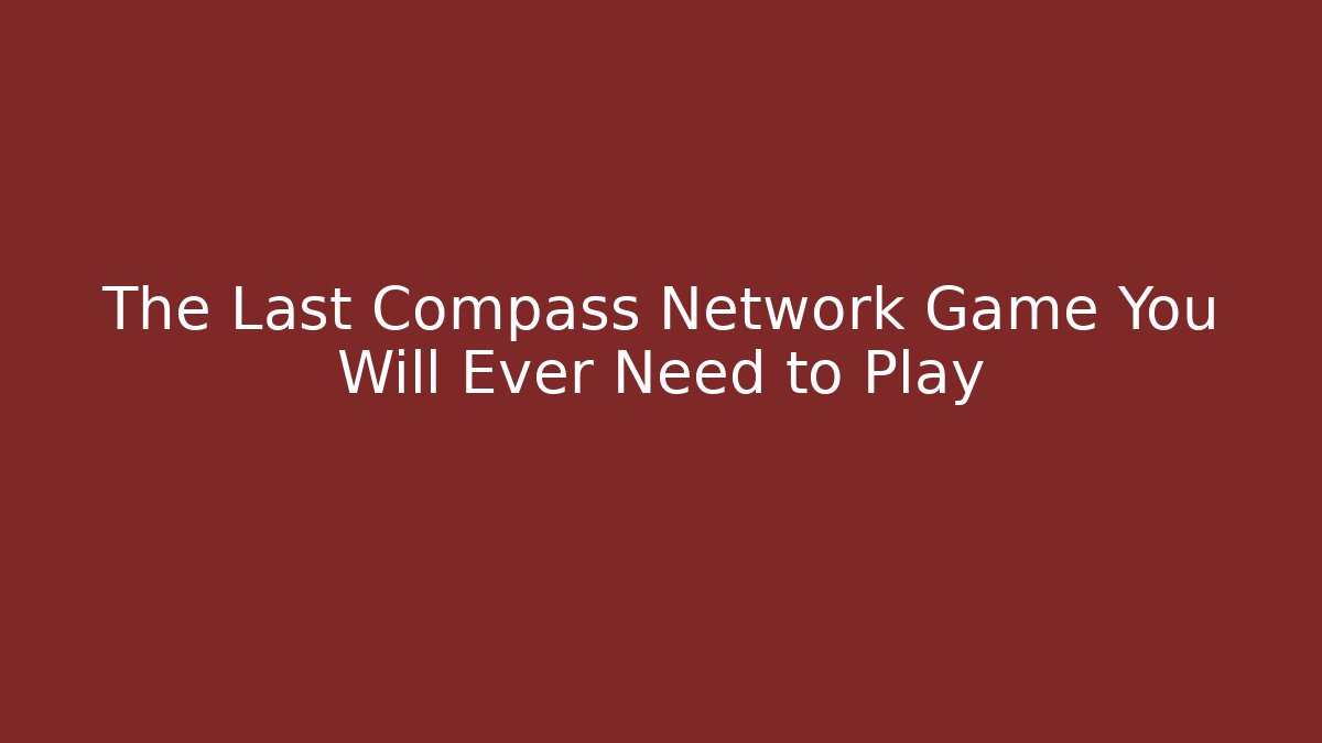 The Last Compass Network Game You Will Ever Need to Play
