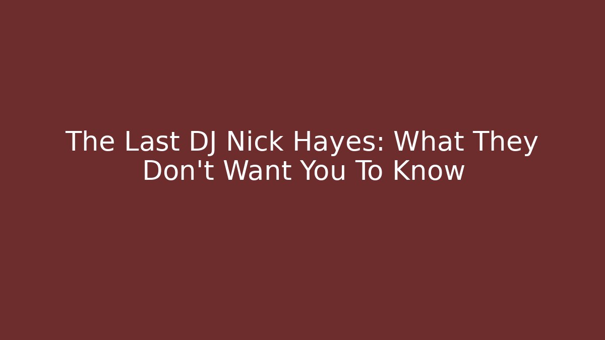 The Last DJ Nick Hayes: What They Don't Want You To Know