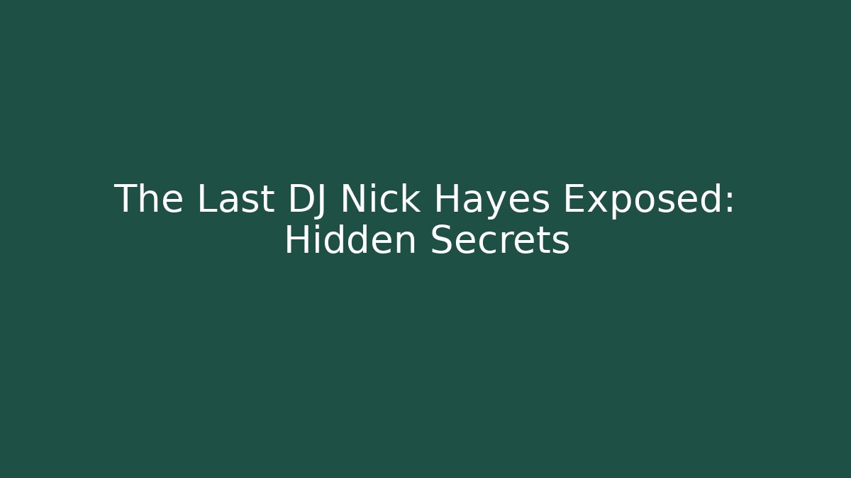 The Last DJ Nick Hayes Exposed: Hidden Secrets