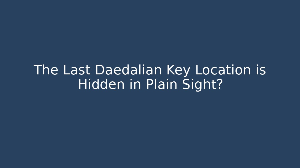 The Last Daedalian Key Location is Hidden in Plain Sight?