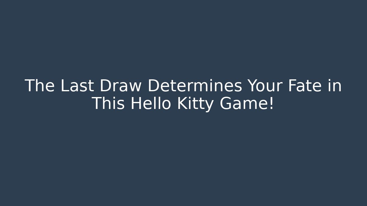 The Last Draw Determines Your Fate in This Hello Kitty Game!