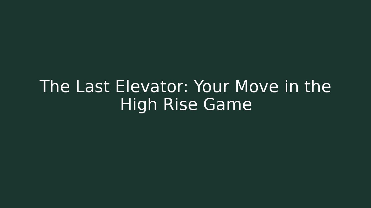 The Last Elevator: Your Move in the High Rise Game