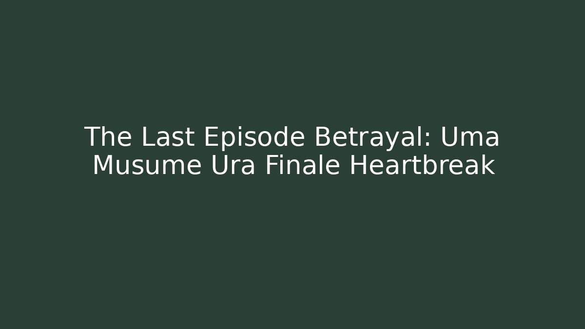 The Last Episode Betrayal: Uma Musume Ura Finale Heartbreak
