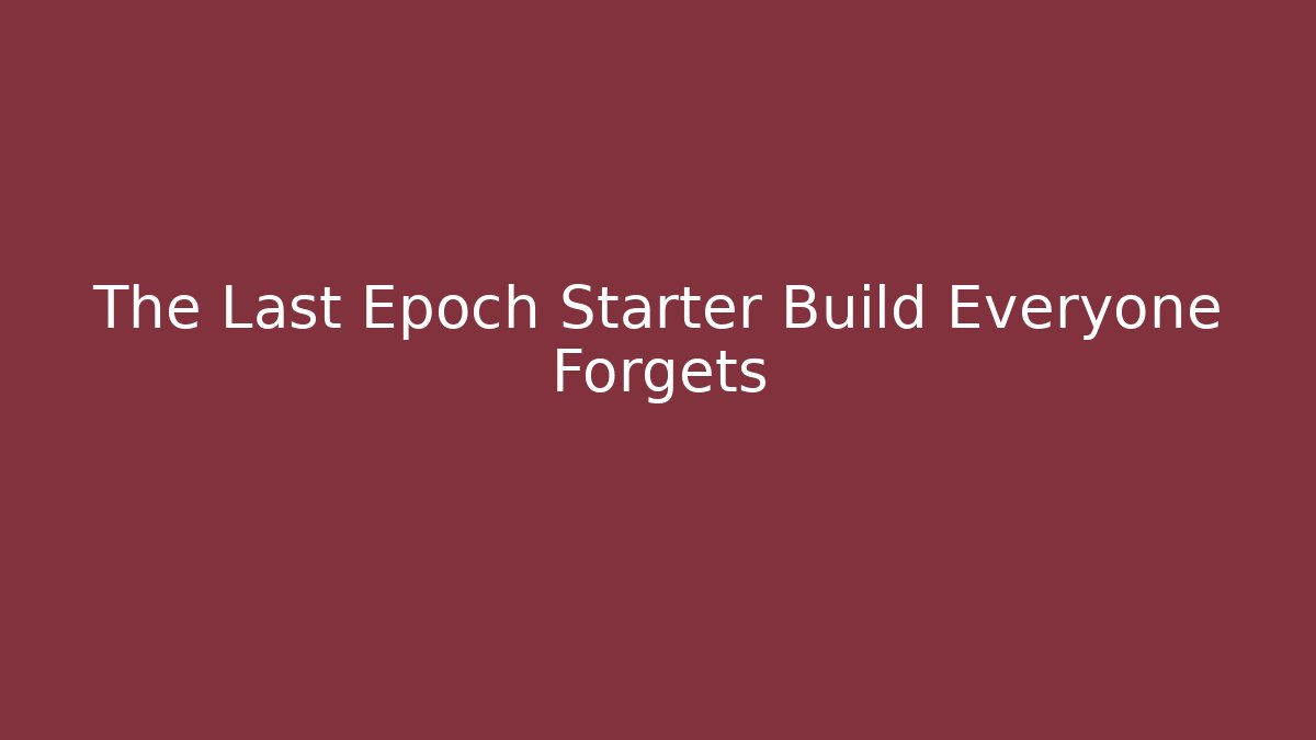 The Last Epoch Starter Build Everyone Forgets - Método de Aprovação
