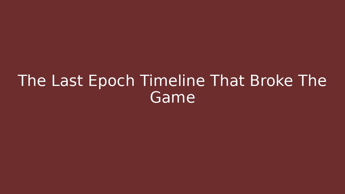 The Last Epoch Timeline That Broke The Game - Método de Aprovação