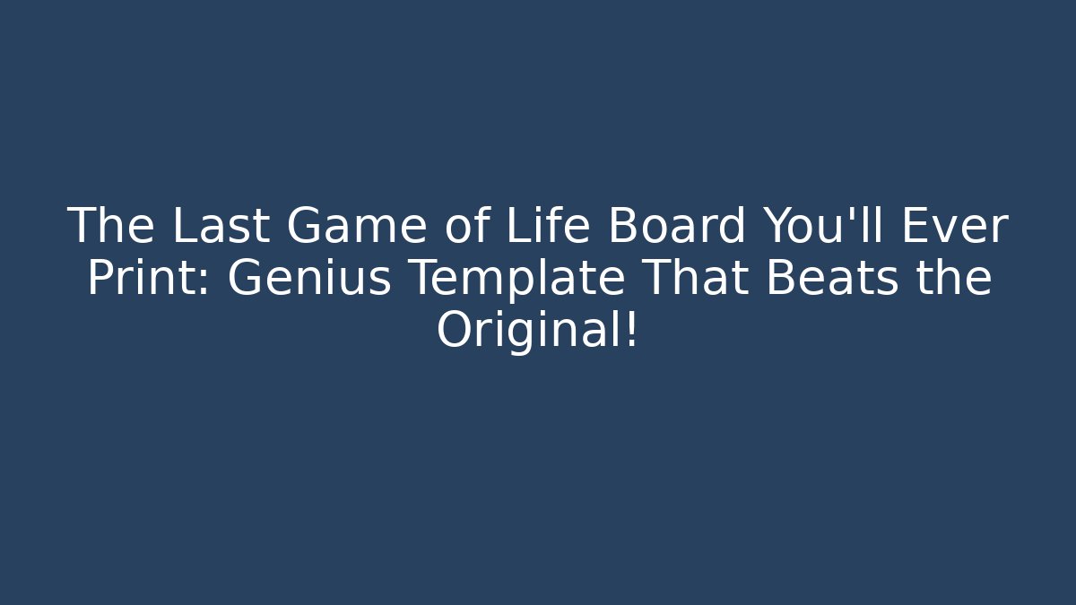 The Last Game of Life Board You'll Ever Print: Genius Template That Beats the Original!