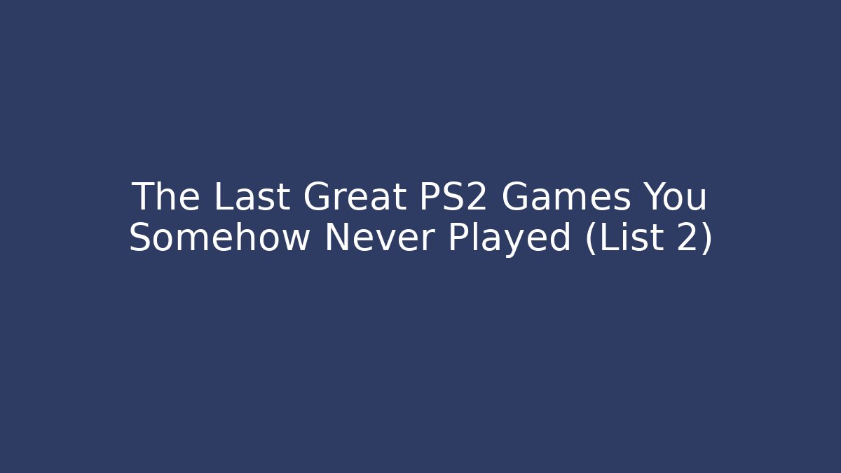 The Last Great PS2 Games You Somehow Never Played (List 2) - Método de Aprovação