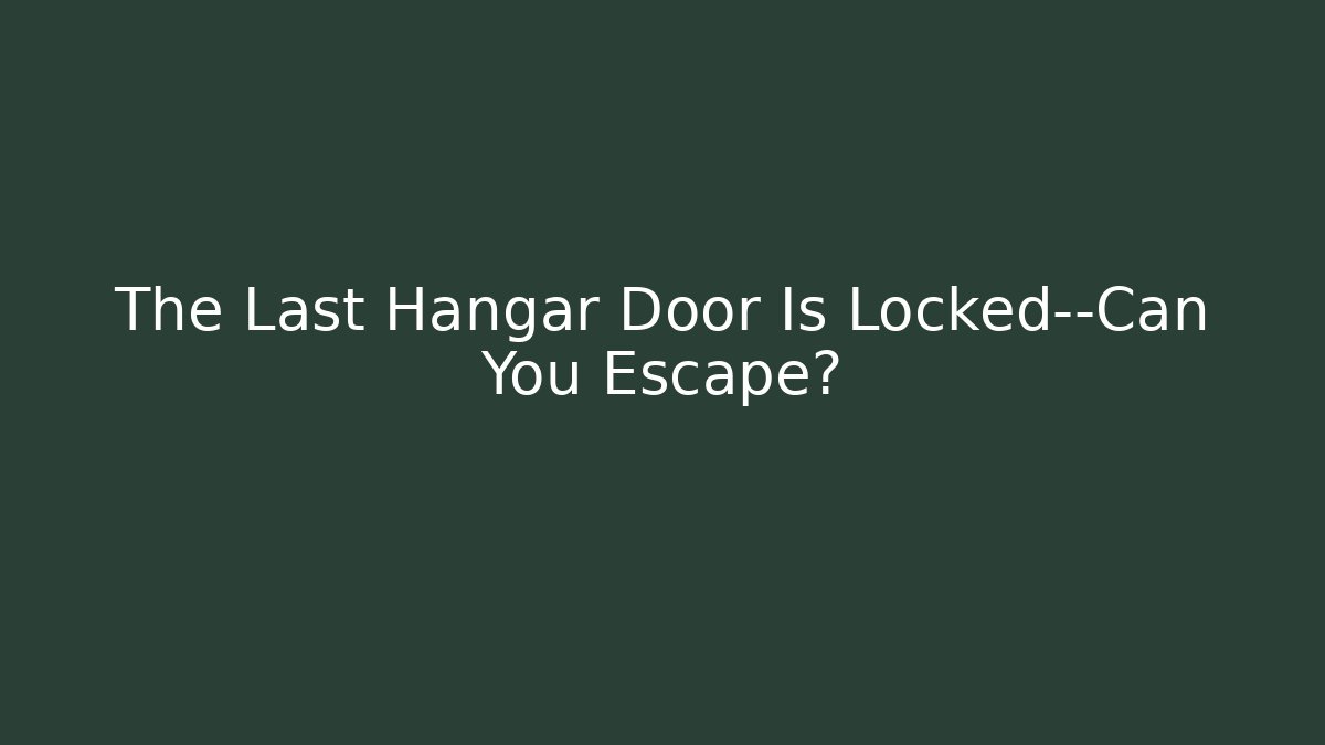 The Last Hangar Door Is Locked—Can You Escape?