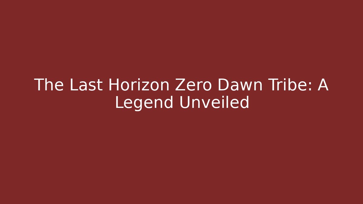 The Last Horizon Zero Dawn Tribe: A Legend Unveiled - Método de Aprovação