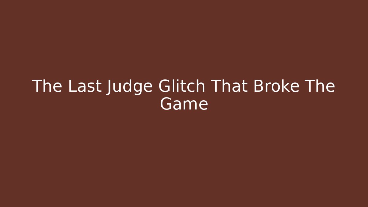 The Last Judge Glitch That Broke The Game