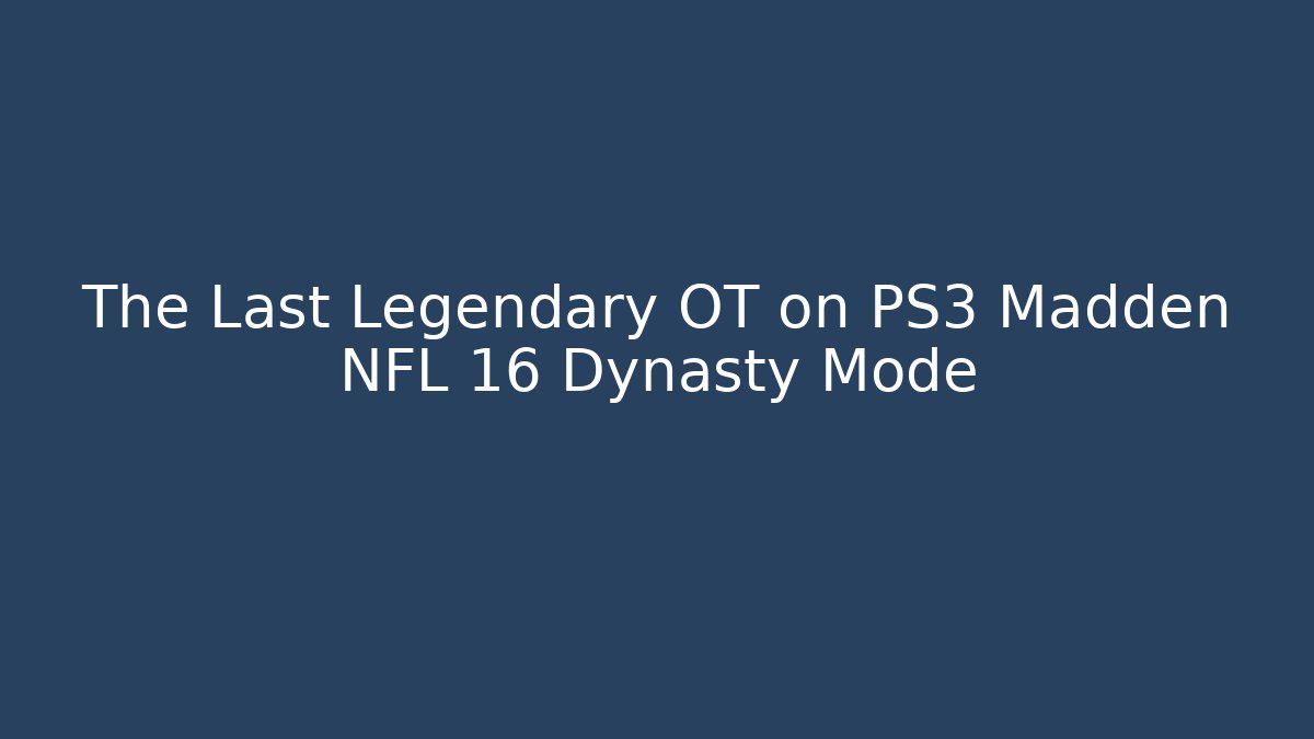 The Last Legendary OT on PS3 Madden NFL 16 Dynasty Mode