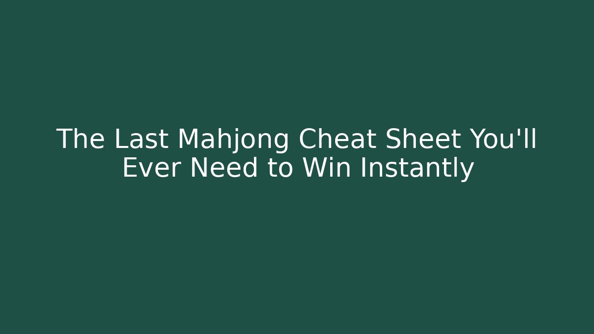 The Last Mahjong Cheat Sheet You'll Ever Need to Win Instantly