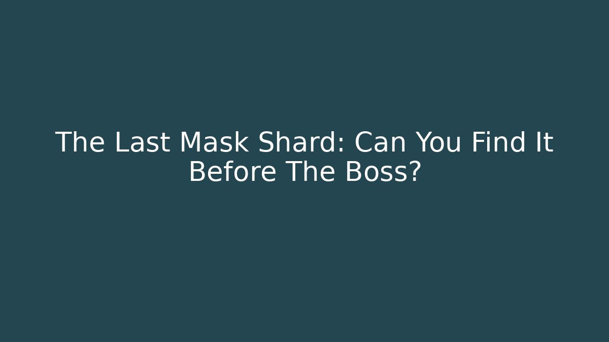 The Last Mask Shard: Can You Find It Before The Boss?