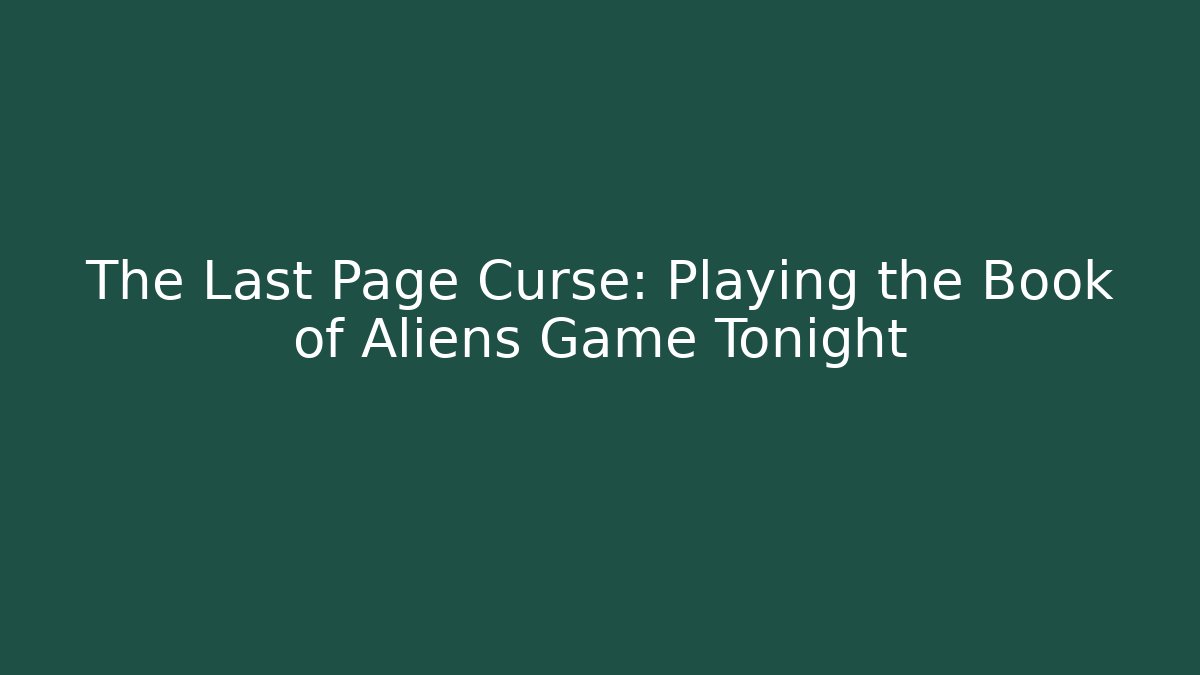The Last Page Curse: Playing the Book of Aliens Game Tonight