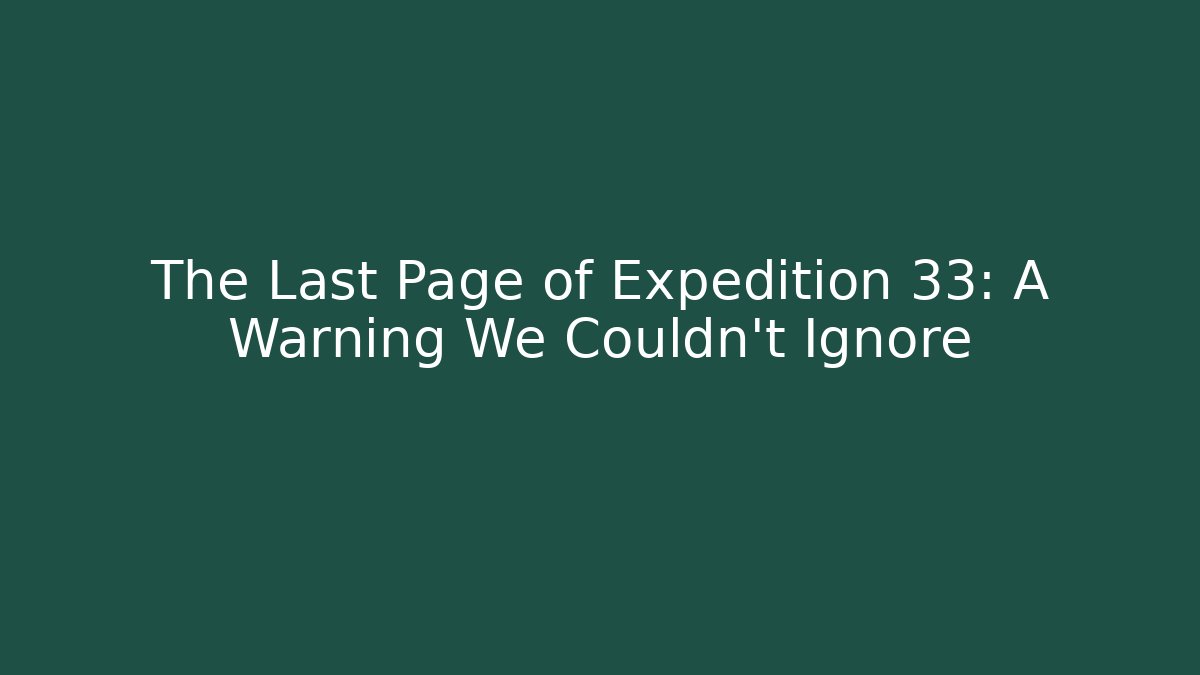 The Last Page of Expedition 33: A Warning We Couldn’t Ignore