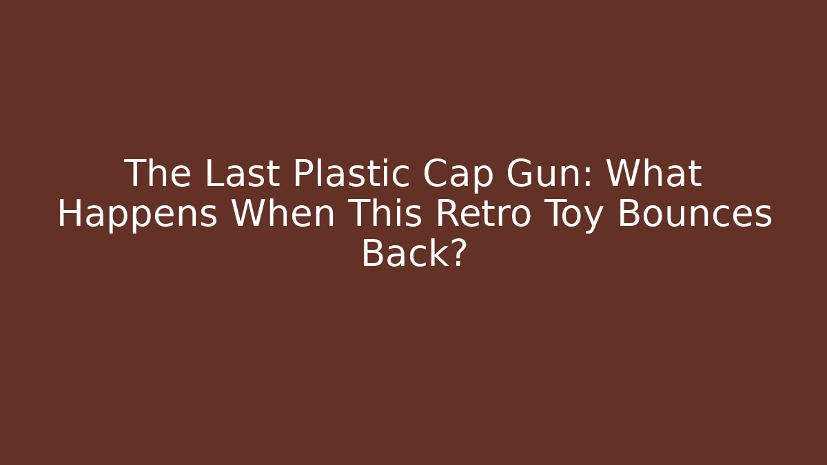 The Last Plastic Cap Gun: What Happens When This Retro Toy Bounces Back?