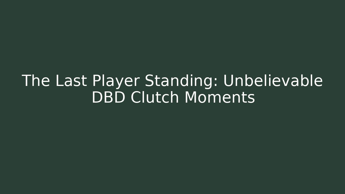 The Last Player Standing: Unbelievable DBD Clutch Moments