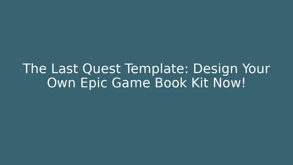 The Last Quest Template: Design Your Own Epic Game Book Kit Now!