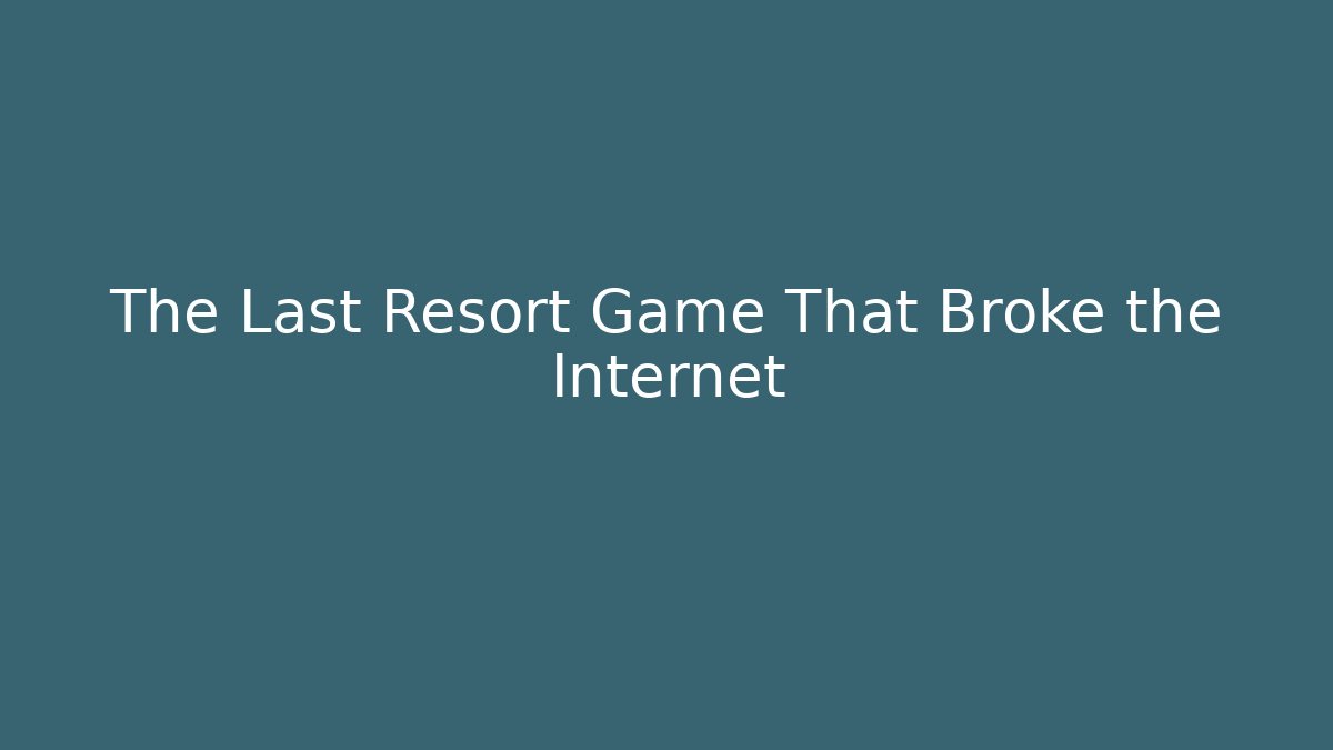The Last Resort Game That Broke the Internet - Método de Aprovação
