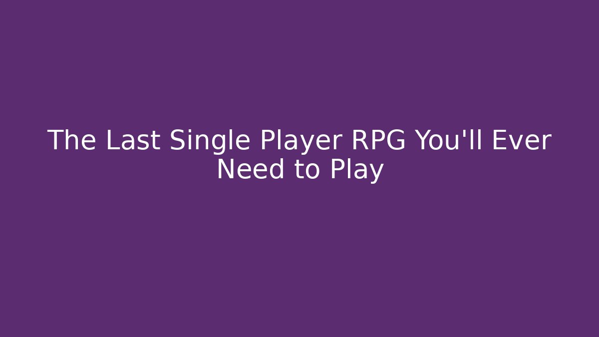The Last Single Player RPG You’ll Ever Need to Play - Método de Aprovação