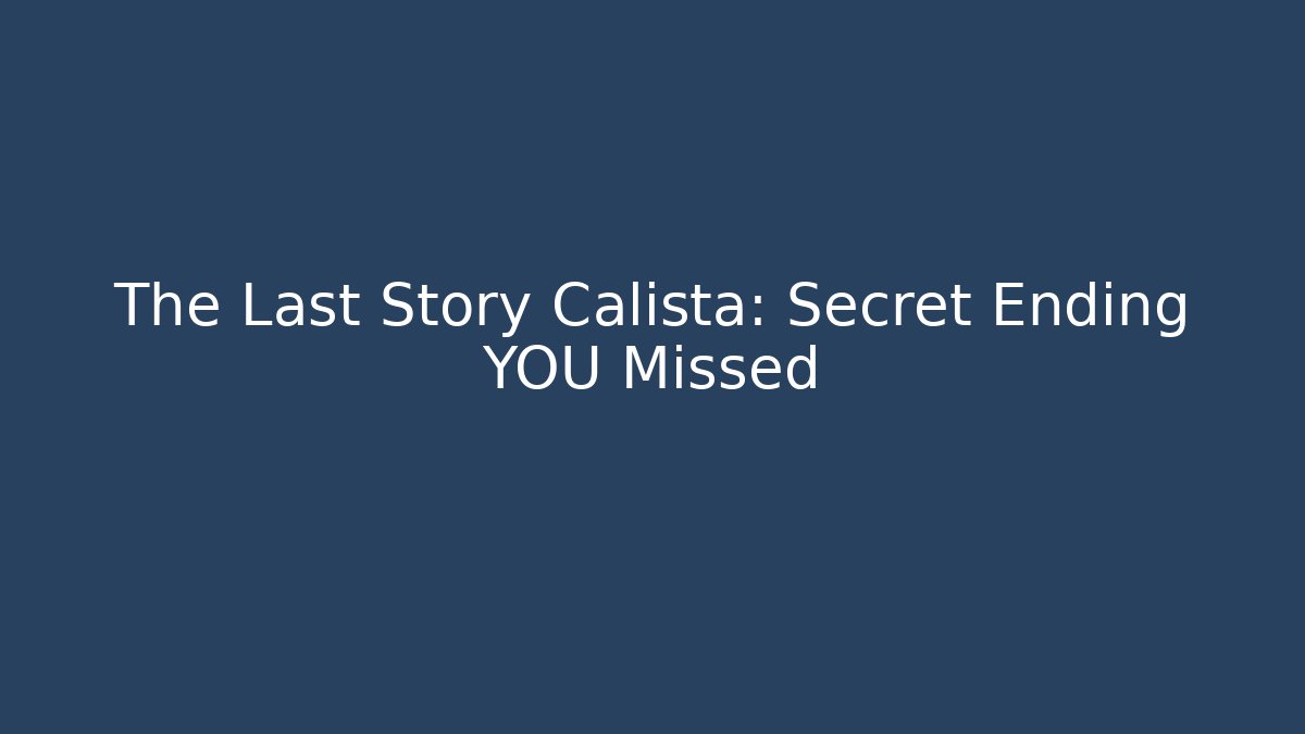 The Last Story Calista: Secret Ending YOU Missed