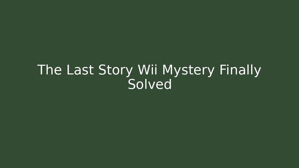 The Last Story Wii Mystery Finally Solved - Método de Aprovação